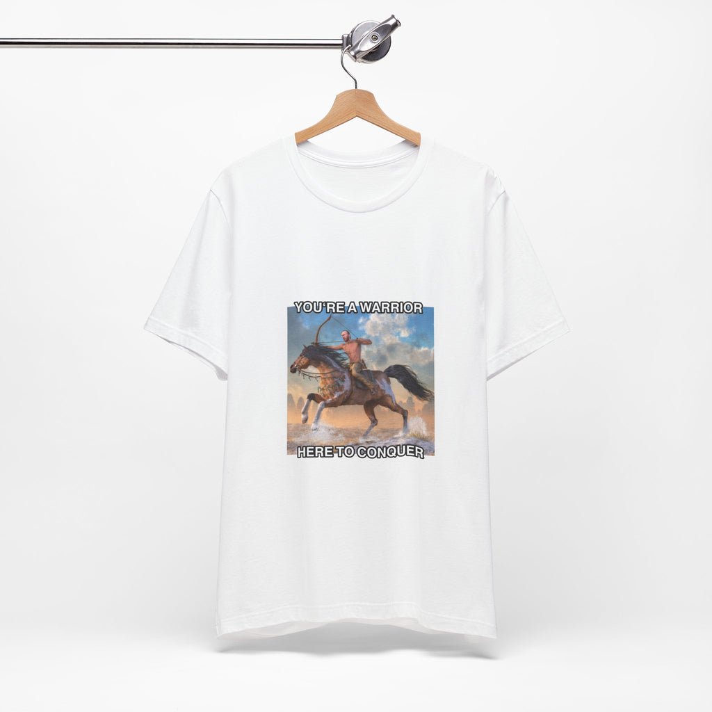 You're a Warrior Here to Conquer